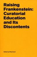 Raising Frankenstein: Curatorial Education and Its Discontents 386560918X Book Cover