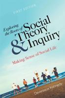 Exploring the Roots of Social Theory and Inquiry: Making Sense of Social Life 151651646X Book Cover