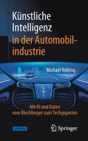 K�nstliche Intelligenz in Der Automobilindustrie: Mit KI Und Daten Vom Blechbieger Zum Techgiganten 3658315660 Book Cover
