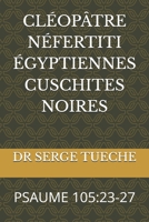 CLÉOPÂTRE NÉFERTITI ÉGYPTIENNES CUSCHITES NOIRES: PSAUME 105:23-27 (French Edition) B0FGW51MW7 Book Cover