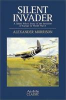 Silent Invader: A Glider Pilot's Story of the Invasion of Europe in World War II (Airlife Classics) 1840373687 Book Cover