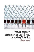 Poetical Vagaries: Containing An Ode to We, a Hackney'd Critick 0469683899 Book Cover