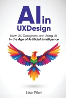AI in UX Design: How UX Designers are Using AI in the Age of Artificial Intelligence 1807787591 Book Cover