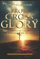 From the Cross to Glory: 50 Readings on the Death and Resurrection of Jesus B0DZPGLCDY Book Cover