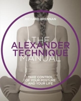 Alexander Technique Manual: A Step-by-step Guide to Improve Breathing, Posture, and Well-being 1885203381 Book Cover