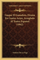 Gaspar El Ganadero, Drama En Cuatro Actos, Arreglado Al Teatro Espanol (1842) 1168325137 Book Cover