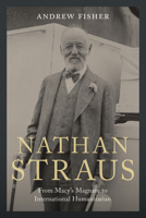 Nathan Straus: From Macy's Magnate to International Humanitarian 197884347X Book Cover