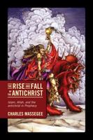 The Rise and Fall of the Antichrist: Islam, Allah, and the Antichrist in Prophecy 1432773356 Book Cover