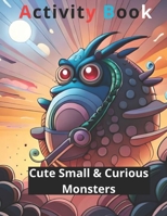 Cute Small & Curious Monsters Activity Book 3: Cute Small & Curious Monsters 3 of 4 B0C5YM8SG2 Book Cover