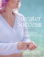 Sweater Success: From Cast-on to Closet, Learn to Fearlessly Knit Pullovers & Cardigans (Stitching Success) 076039699X Book Cover
