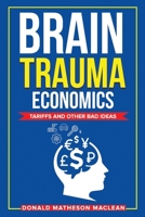 Brain Trauma Economics: Tariffs and Other Bad Ideas 9696992912 Book Cover