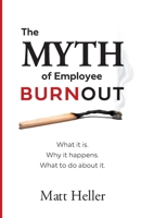 The Myth of Employee Burnout, What It Is. Why It Happens. What to Do about It. 1614932042 Book Cover
