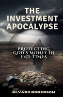 The Investment Apocalypse: Protecting God's Money in End Times B0F5WKNJX6 Book Cover