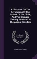 A Discourse On The Revolutions Of The Surface Of The Globe, And The Changes Thereby Produced In The Animal Kingdom 1017223122 Book Cover