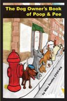 THE DOG OWNER'S BOOK OF POOP AND PEE!!: Keep it Simple Stupid Dog Training 1619332779 Book Cover