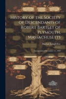 History of the Society of Descendants of Robert Bartlet of Plymouth, Massachusetts; Incorporated December 11, 1909 1021407712 Book Cover