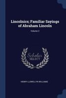 Lincolnics; Familiar Sayings of Abraham Lincoln Volume 2 1376624591 Book Cover