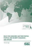 Iraq's Shia Warlords and Their Militias: Political and Security Challenges and Options 1329781406 Book Cover