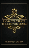 How To Create The Life You Desire 057865198X Book Cover