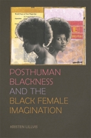 Posthuman Blackness and the Black Female Imagination 0820356867 Book Cover