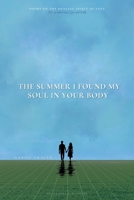 The Summer I Found My Soul In Your Body: Poems on the Healing Spirit of Love B0DTKS7BB4 Book Cover