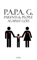 Parents & People Against God: P.A.P.A. G. 1723702005 Book Cover