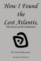 How I Found The Lost City Atlantis, The Source of All Civilization 1479146404 Book Cover