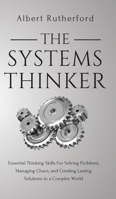 The Systems Thinker: Essential Thinking Skills For Solving Problems, Managing Chaos, and Creating Lasting Solutions in a Complex World 1951385152 Book Cover
