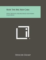 Ride the Big Red Cars: How Trolleys Helped Build Southern California 1258483025 Book Cover