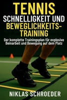 Tennis Schnelligkeit und Beweglichkeitstraining: Der komplette Trainingsplan für explosive Beinarbeit und Bewegung auf dem Platz B0FW43VDQP Book Cover