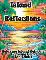 Island Reflections: Relaxing Island Retreats Coloring Book For Adults B0C7J86LVZ Book Cover