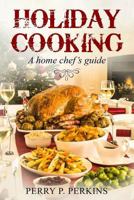 Holiday Cooking: A Home Chef's Guide 1729128564 Book Cover