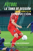 Fútbol. La toma de decisión aplicada a la conducción: Concepto y 50 tareas para su entrenamiento 8418486988 Book Cover