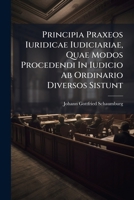 Principia Praxeos Iuridicae Iudiciariae, Quae Modos Procedendi In Iudicio Ab Ordinario Diversos Sistunt 1174876093 Book Cover