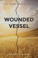 Wounded Vessel: I Am Taking Back My Power B0FCW1LY3M Book Cover