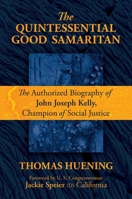 The Quintessential Good Samaritan: The Authorized Biography of John Joseph Kelly, Champion of Social Justice 1637581289 Book Cover