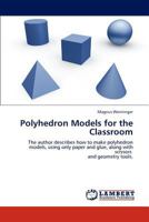 Polyhedron Models for the Classroom: The author describes how to make polyhedron models, using only paper and glue, along with scissors and geometry tools. 3844380221 Book Cover
