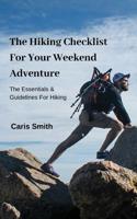 The Hiking Checklist For Your Weekend Adventure: The Essentials & Guidelines For Hiking 1094632252 Book Cover