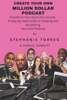 CREATE YOUR OWN MILLION DOLLAR PODCAST: Transform Your Voice into Income: A Step-by-Step Guide to Creating and Monetizing Your Own Podcast B0FM3XBV9Z Book Cover