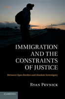 Immigration and the Constraints of Justice: Between Open Borders and Absolute Sovereignty 1107647592 Book Cover
