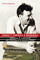 James T. Farrell and Baseball: Dreams and Realism on Chicago's South Side 0803296436 Book Cover