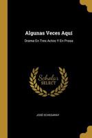 Algunas Veces Aqu: Drama En Tres Actos Y En Prosa 1160297541 Book Cover