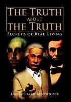 The Truth about the Truth: Secrets of Real Living 1469197634 Book Cover