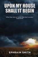 Upon My House Shall It Begin 1312754419 Book Cover