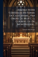 Instructions GÃ(c)nÃ(c)rales En Forme De CatÃ(c)chisme... Par Ordre De Mgr C.- J. Colbert, Ev. De Montpellier... 1024740110 Book Cover