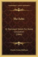 The Echo: Or Borrowed Notes For Home Circulation 127585950X Book Cover