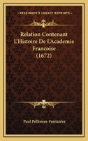 Relation Contenant L'Histoire De L'Academie Francoise (1672) 1120024528 Book Cover