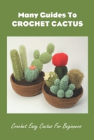 Many Guides To Crochet Cactus: Crochet Easy Cactus For Beginners: How To Crochet Cactus B09CC4JCM5 Book Cover