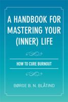 A Handbook for Mastering Your (Inner) Life: How to Cure Burnout 1493115642 Book Cover