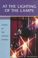 At the Lighting of the Lamps: Hymns of the Ancient Church 0819217174 Book Cover